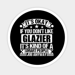 Glazier lover It's Okay If You Don't Like Glazier It's Kind Of A Smart People job Anyway Magnet